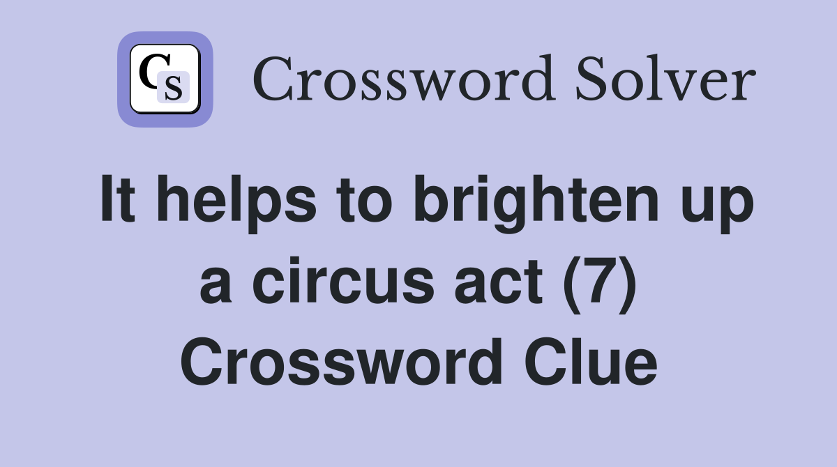 It helps to brighten up a circus act (7) Crossword Clue Answers